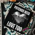 Psychos Need Love Too Black Punk Alt Grunge Goth - Adult & Kids T-Shirts, Sweatshirts & Hoodies apparel design preview 1