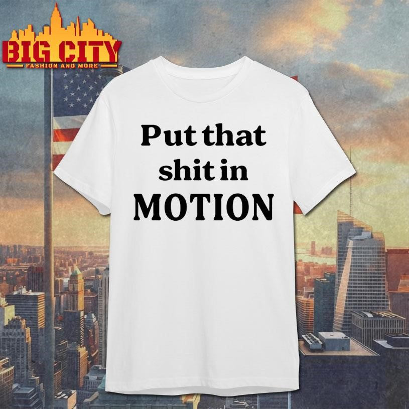 Put That Shit In Motion - Adult & Kids T-Shirts, Sweatshirts & Hoodies apparel design preview 1