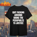Quit Fucking Around Bring The Pedophiles To Justice - Adult & Kids T-Shirts, Sweatshirts & Hoodies apparel design preview 1