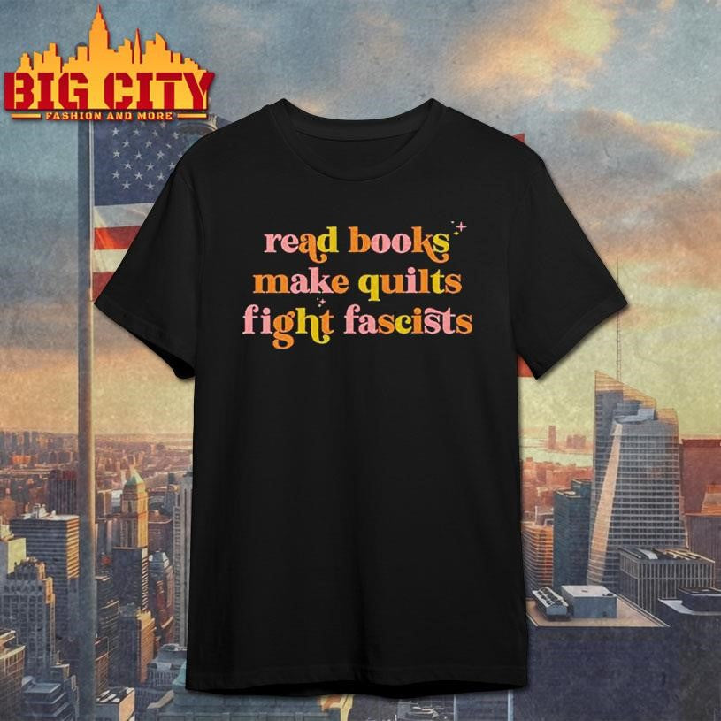 Read Books Make Quilts Fight Fascists - Adult & Kids T-Shirts, Sweatshirts & Hoodies apparel design preview 1
