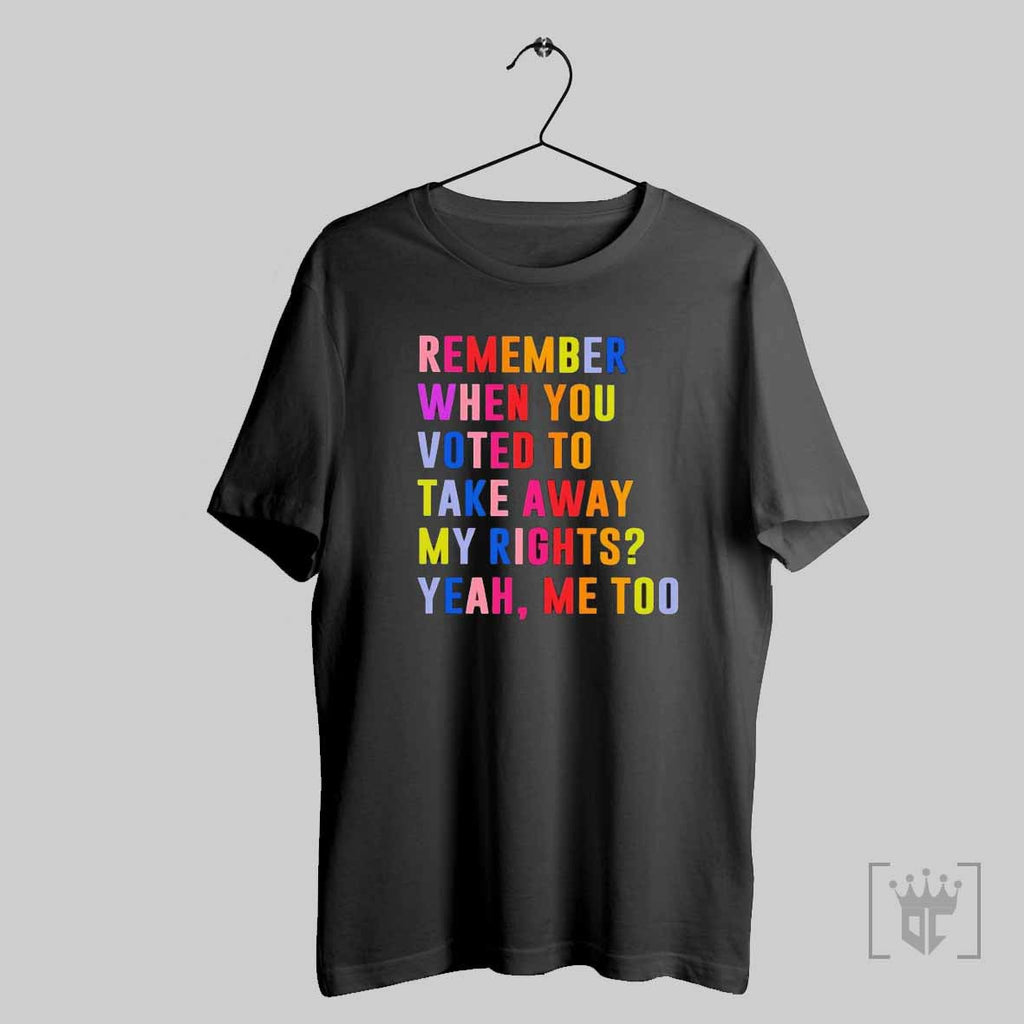 Remember When You Voted To Take Away My Rights Yeah - Adult & Kids T-Shirts, Sweatshirts & Hoodies apparel design preview 1
