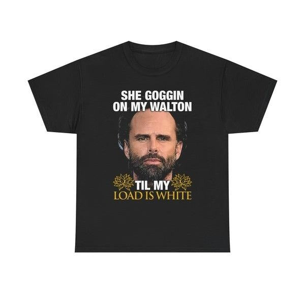 She Goggin My Walton Til Load Is White - Adult & Kids T-Shirts, Sweatshirts & Hoodies apparel design preview 1