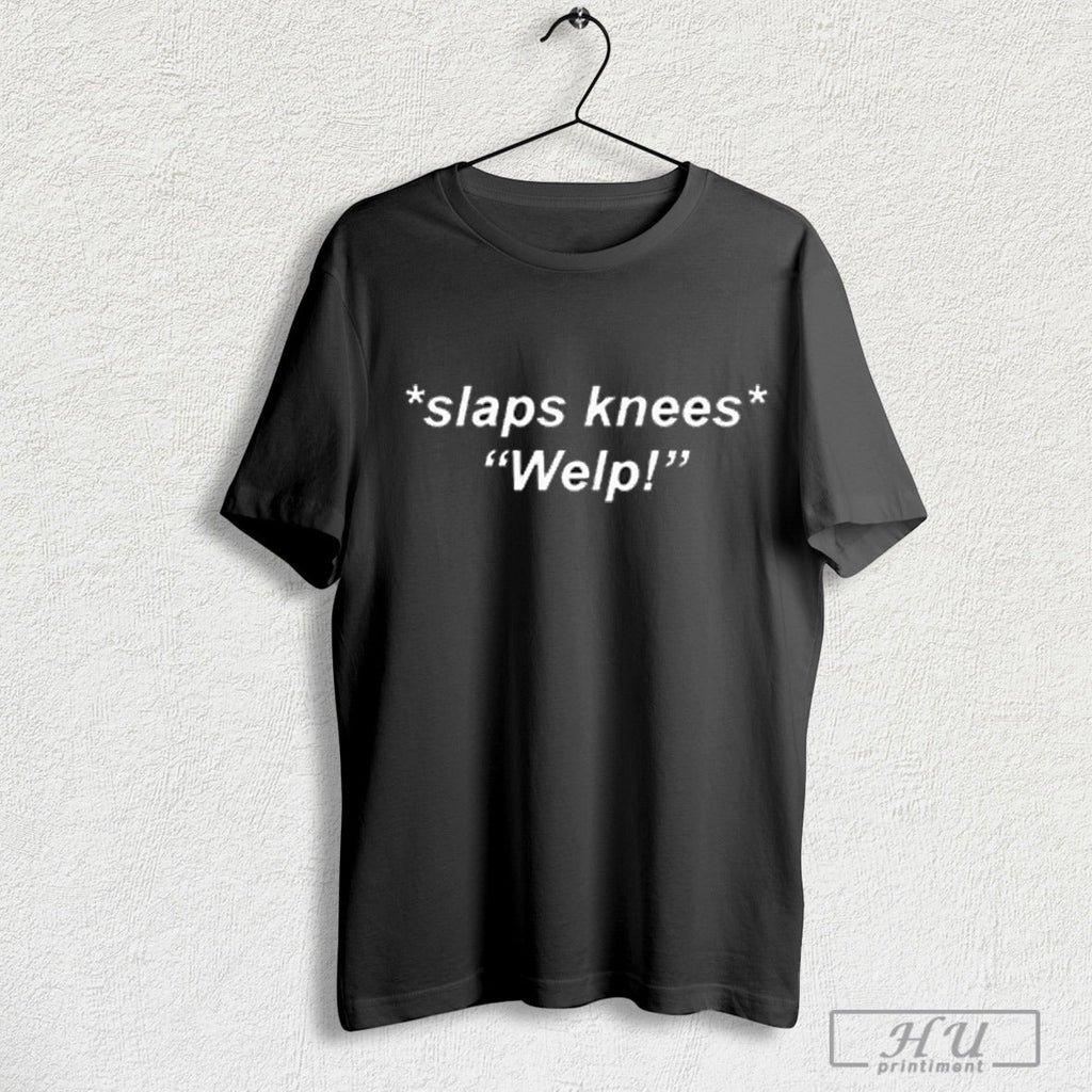 Slaps Knees Welp - Adult & Kids T-Shirts, Sweatshirts & Hoodies apparel design preview 1