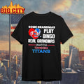 Some Grandmas Play Bingo Real Watch Tennessee Titans - Adult & Kids T-Shirts, Sweatshirts & Hoodies apparel design preview 1