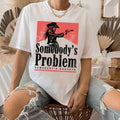 Somebody'S Problem - Adult & Kids T-Shirts, Sweatshirts & Hoodies apparel design preview 1