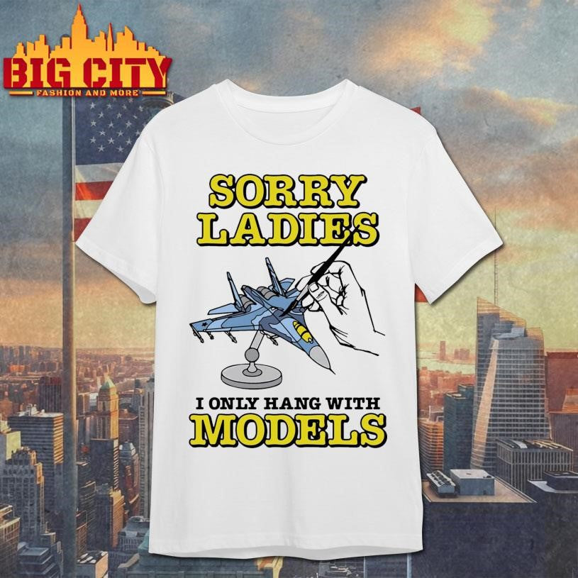 Sorry Ladies I Only Hang With Models - Adult & Kids T-Shirts, Sweatshirts & Hoodies apparel design preview 1