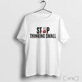 Stop Thinking Small - Adult & Kids T-Shirts, Sweatshirts & Hoodies apparel design preview 1