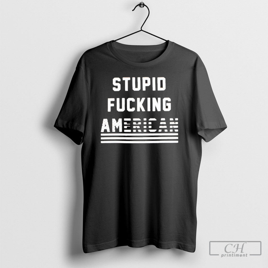 Stupid Fucking American 2025 - Adult & Kids T-Shirts, Sweatshirts & Hoodies apparel design preview 1