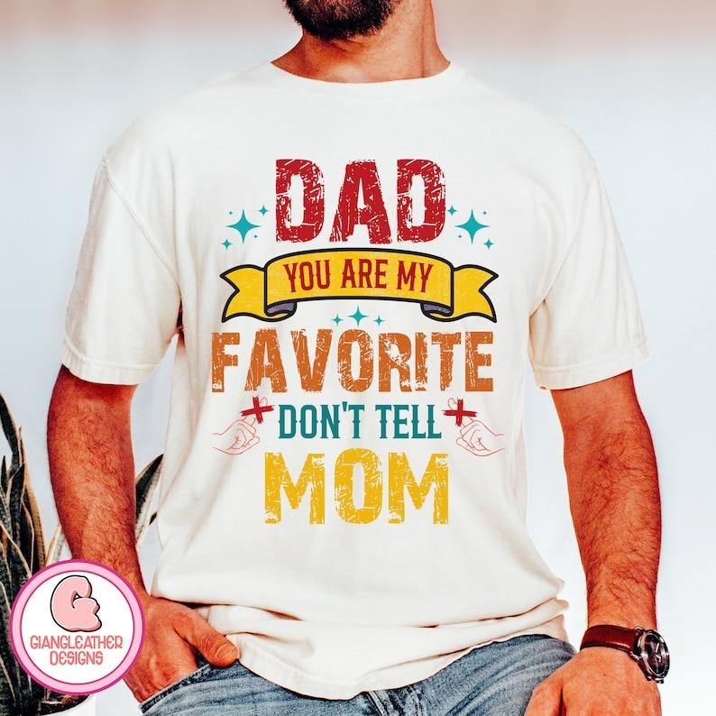 Dad You Are My Favorite Don'T Tell Mom Fatherhood - Adult & Kids T-Shirts, Sweatshirts & Hoodies apparel design preview 1