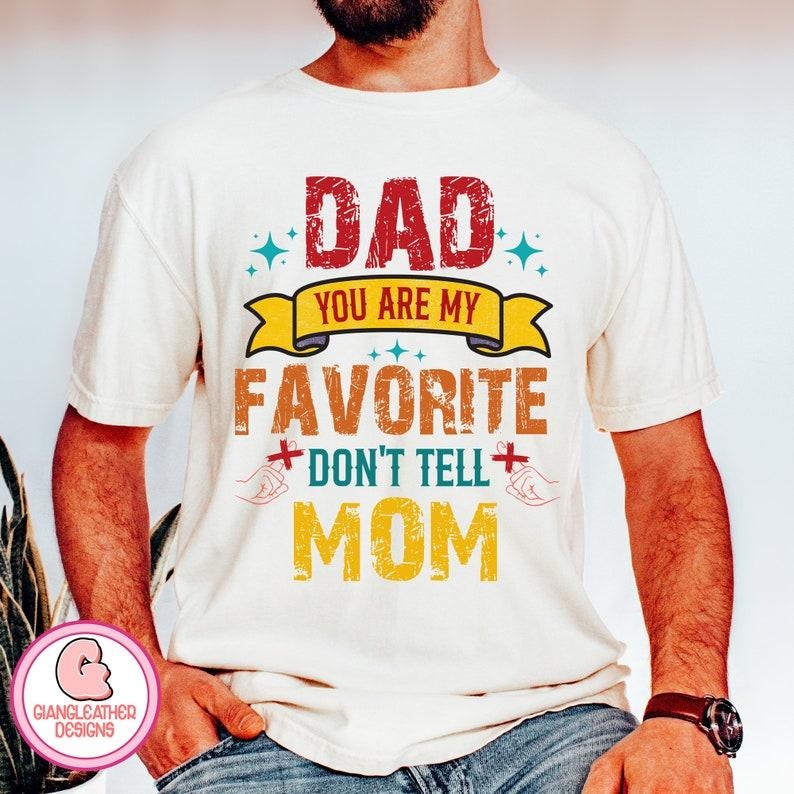 Dad You Are My Favorite Don'T Tell Mom Fatherhood - Adult & Kids T-Shirts, Sweatshirts & Hoodies apparel design preview 1