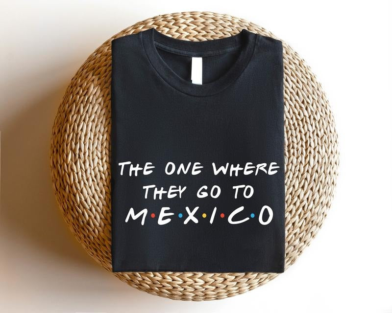 One Where They Go Mexico Mexican Matching Trip - Adult & Kids T-Shirts, Sweatshirts & Hoodies apparel design preview 1