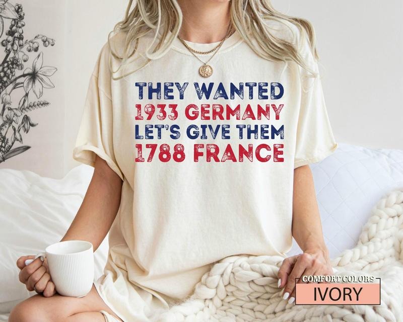 They Wanted 1933 Germany Let'S Give Them 1788 France - Adult & Kids T-Shirts, Sweatshirts & Hoodies apparel design preview 1