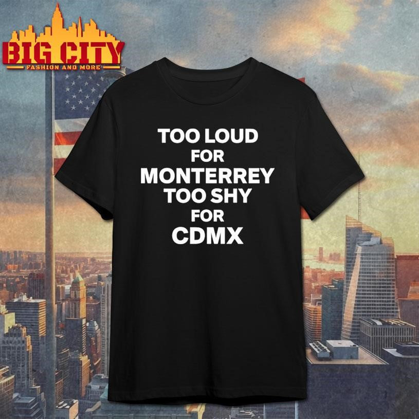 Too Loud For Monterrey Shy Cdmx - Adult & Kids T-Shirts, Sweatshirts & Hoodies apparel design preview 1