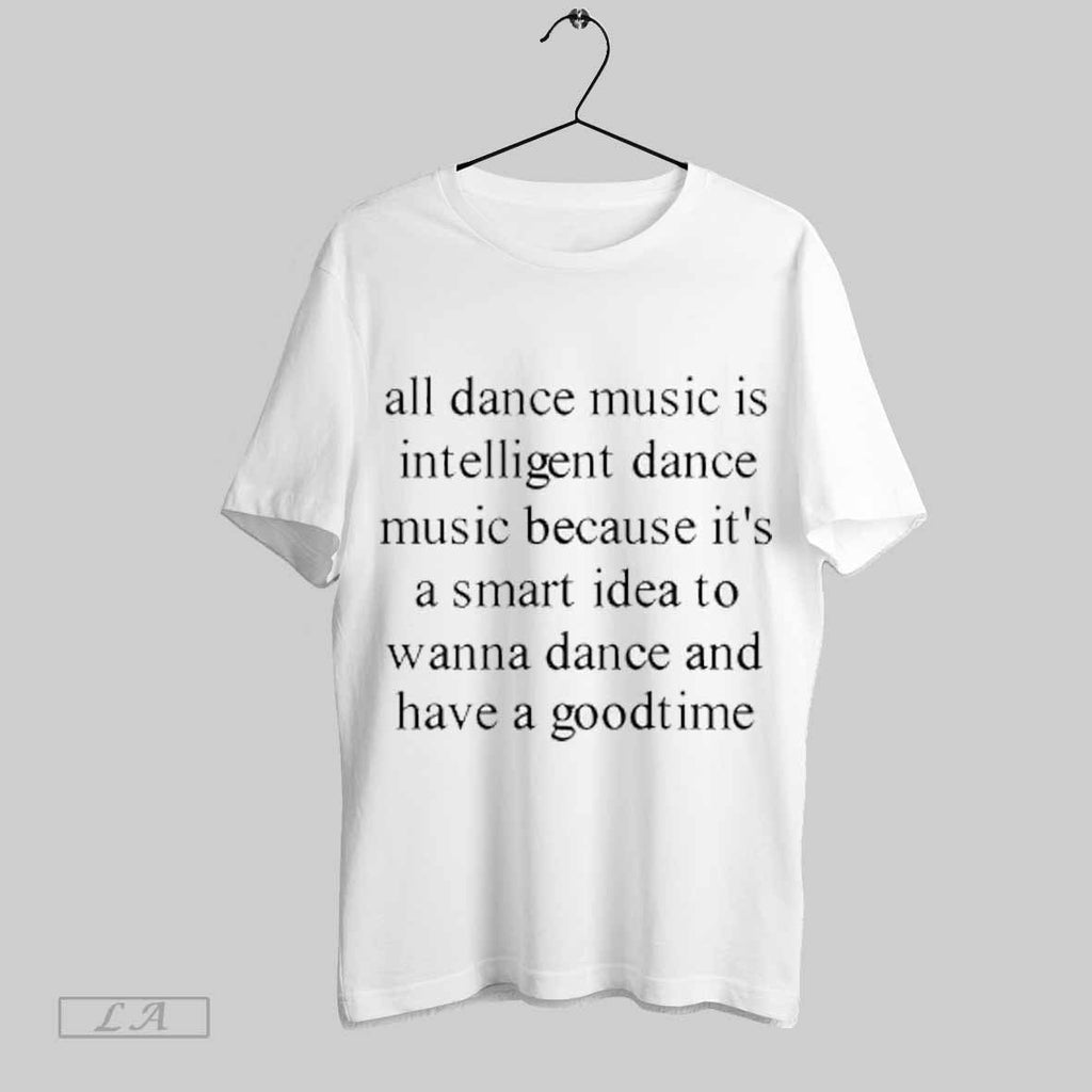 Top All Dance Music Is Intelligent Because Its A - Adult & Kids T-Shirts, Sweatshirts & Hoodies apparel design preview 1
