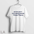 Top Ask Me About Our Lord And Savior Pedro Pascal - Adult & Kids T-Shirts, Sweatshirts & Hoodies apparel design preview 1