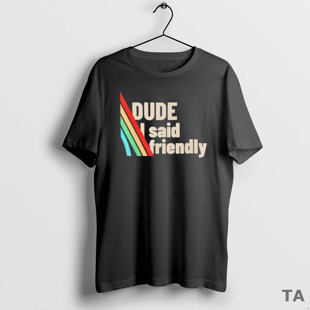 Top Dude I Said Friendly Arc Raiders - Adult & Kids T-Shirts, Sweatshirts & Hoodies apparel design preview 1