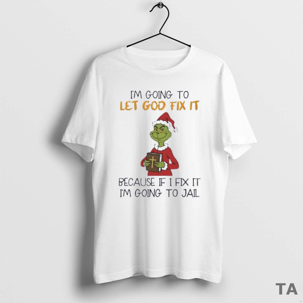 Top Grinch Im Going Let God Fix Because If I - Adult & Kids T-Shirts, Sweatshirts & Hoodies apparel design preview 1