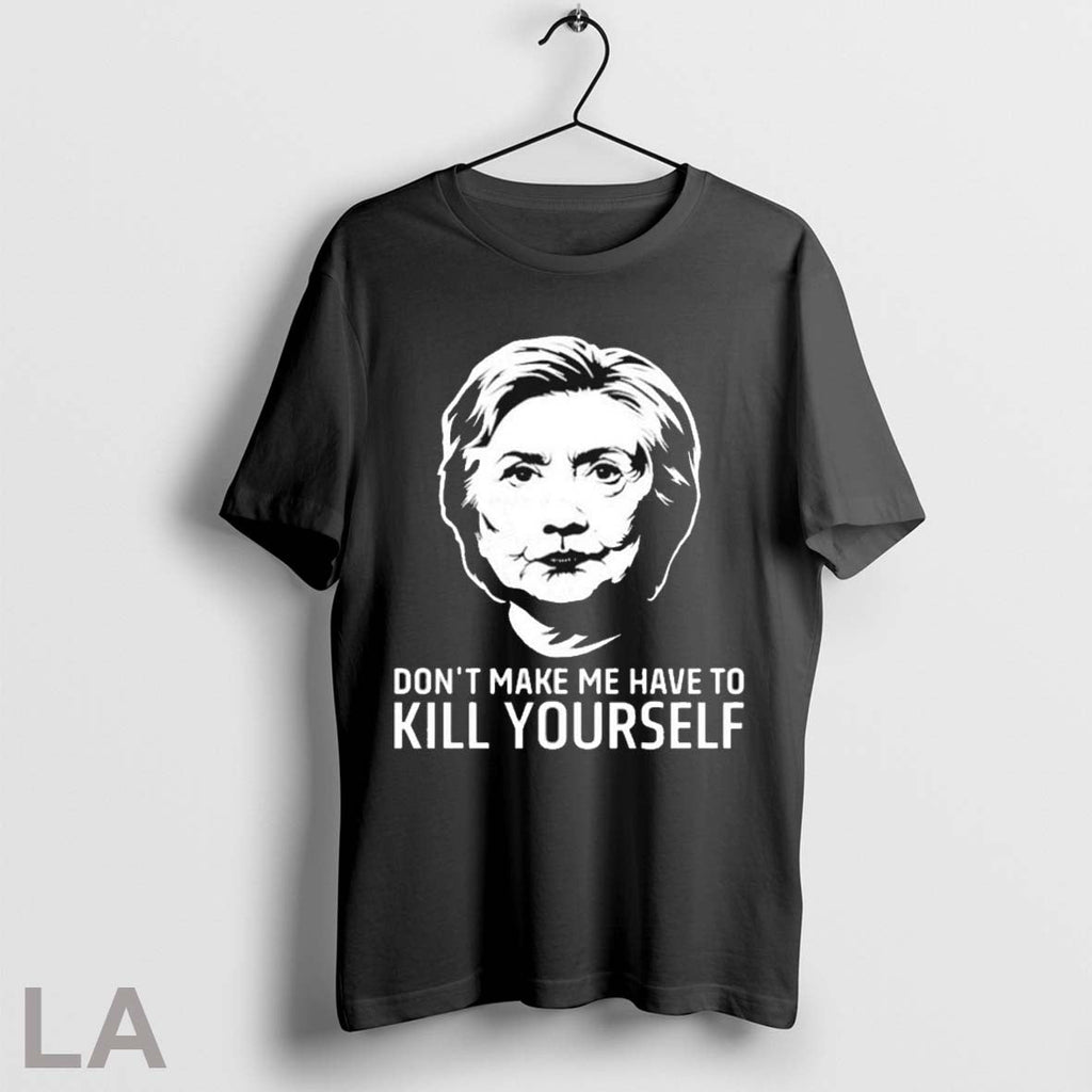 Top Hillary Clinton Dont Make Me Have To Kill - Adult & Kids T-Shirts, Sweatshirts & Hoodies apparel design preview 1