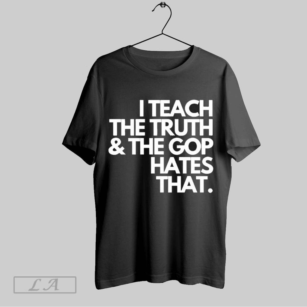 Top I Teach The Truth And Gop Hates That - Adult & Kids T-Shirts, Sweatshirts & Hoodies apparel design preview 1