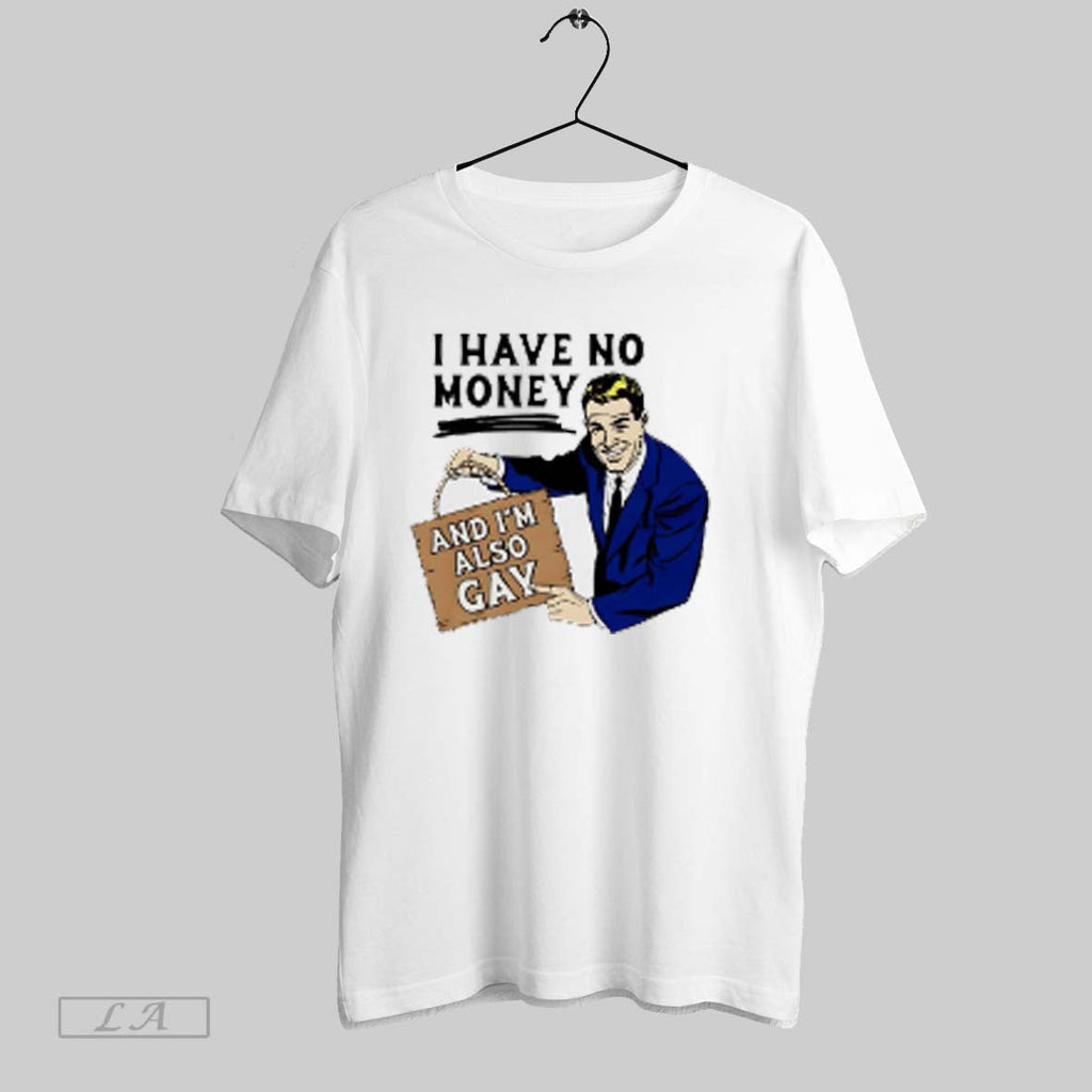 Top I Have No Money And Im Also Gay - Adult & Kids T-Shirts, Sweatshirts & Hoodies apparel design preview 1