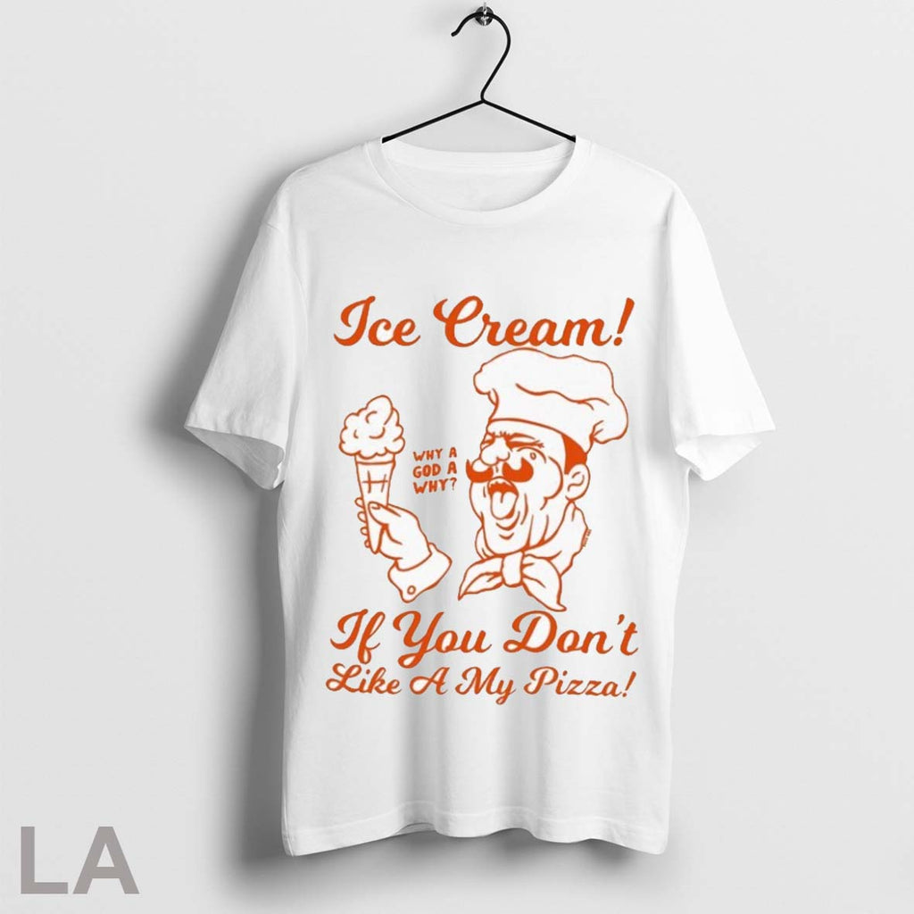 Top Ice Cream If You Dont Like A My Pizza Why God - Adult & Kids T-Shirts, Sweatshirts & Hoodies apparel design preview 1