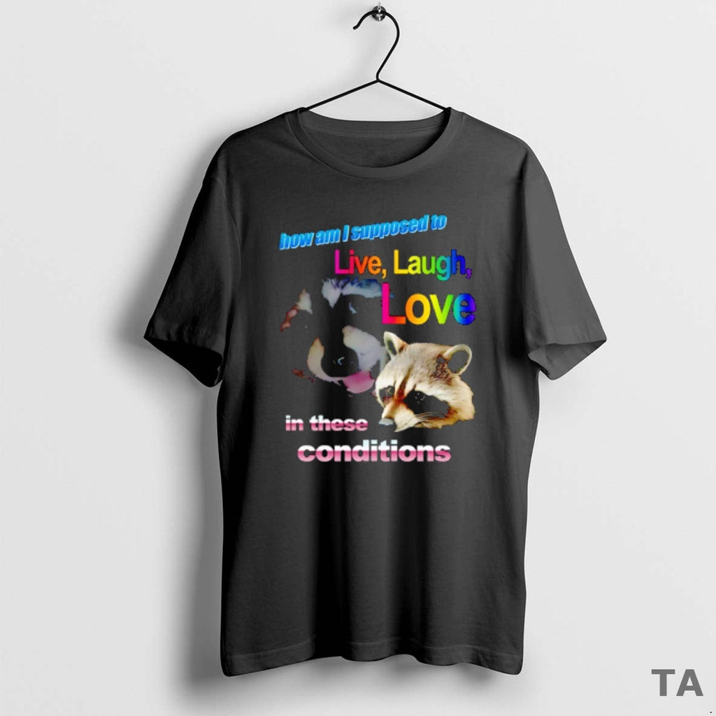 Top Raccoon How Am I Supposed Live Laugh Love These - Adult & Kids T-Shirts, Sweatshirts & Hoodies apparel design preview 1