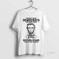 Trending Abraham Lincoln I Havent Seen Democrats This - Adult & Kids T-Shirts, Sweatshirts & Hoodies apparel design preview 1