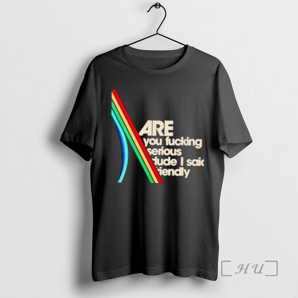 Trending Are You Fucking Serious Dude I Said Friendly - Adult & Kids T-Shirts, Sweatshirts & Hoodies apparel design preview 1