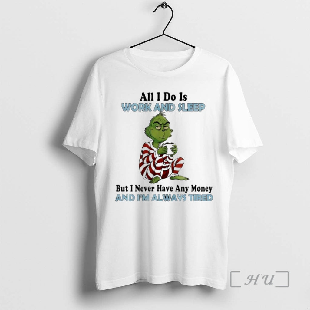 Trending Grinch All I Do Is Work Sleep But Never Have - Adult & Kids T-Shirts, Sweatshirts & Hoodies apparel design preview 1