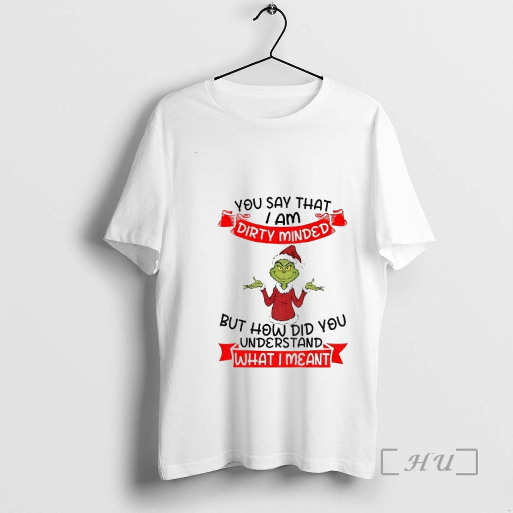 Trending Grinch Santa You Say That I Am Dirty Minded - Adult & Kids T-Shirts, Sweatshirts & Hoodies apparel design preview 1
