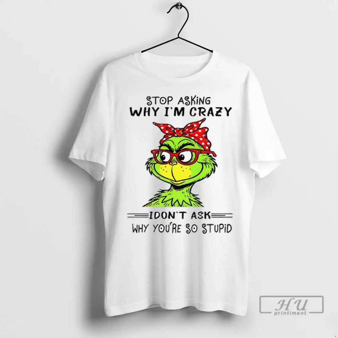 Trending Grinch Stop Asking Why Im Crazy I Dont Ask - Adult & Kids T-Shirts, Sweatshirts & Hoodies apparel design preview 1