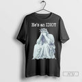 Trending He Is An Idiot - Adult & Kids T-Shirts, Sweatshirts & Hoodies apparel design preview 1
