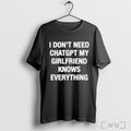 Trending I Dont Need Chatgpt My Girlfriend Knows - Adult & Kids T-Shirts, Sweatshirts & Hoodies apparel design preview 1