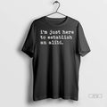 Trending Just Here To Establish An Alibi - Adult & Kids T-Shirts, Sweatshirts & Hoodies apparel design preview 1