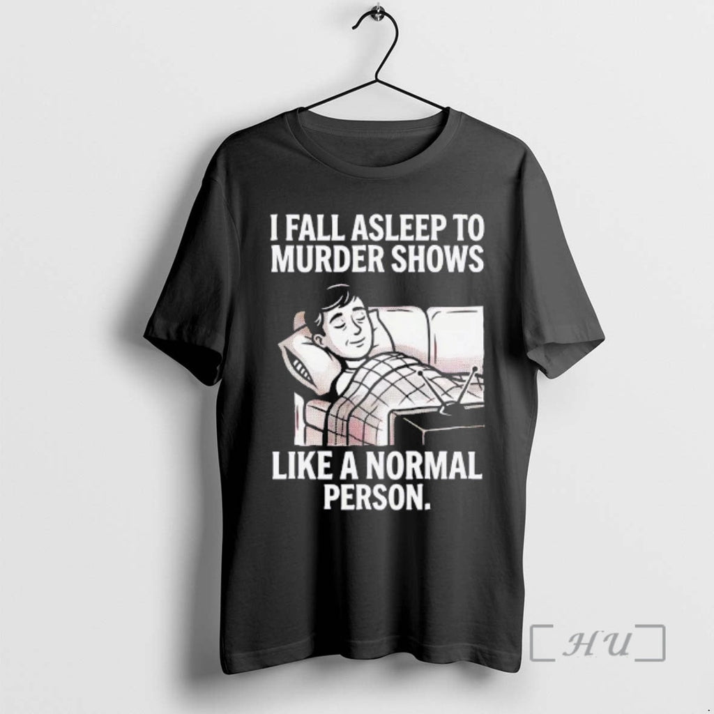 Trending I Fall Asleep Murder Shows Like Normal - Adult & Kids T-Shirts, Sweatshirts & Hoodies apparel design preview 1