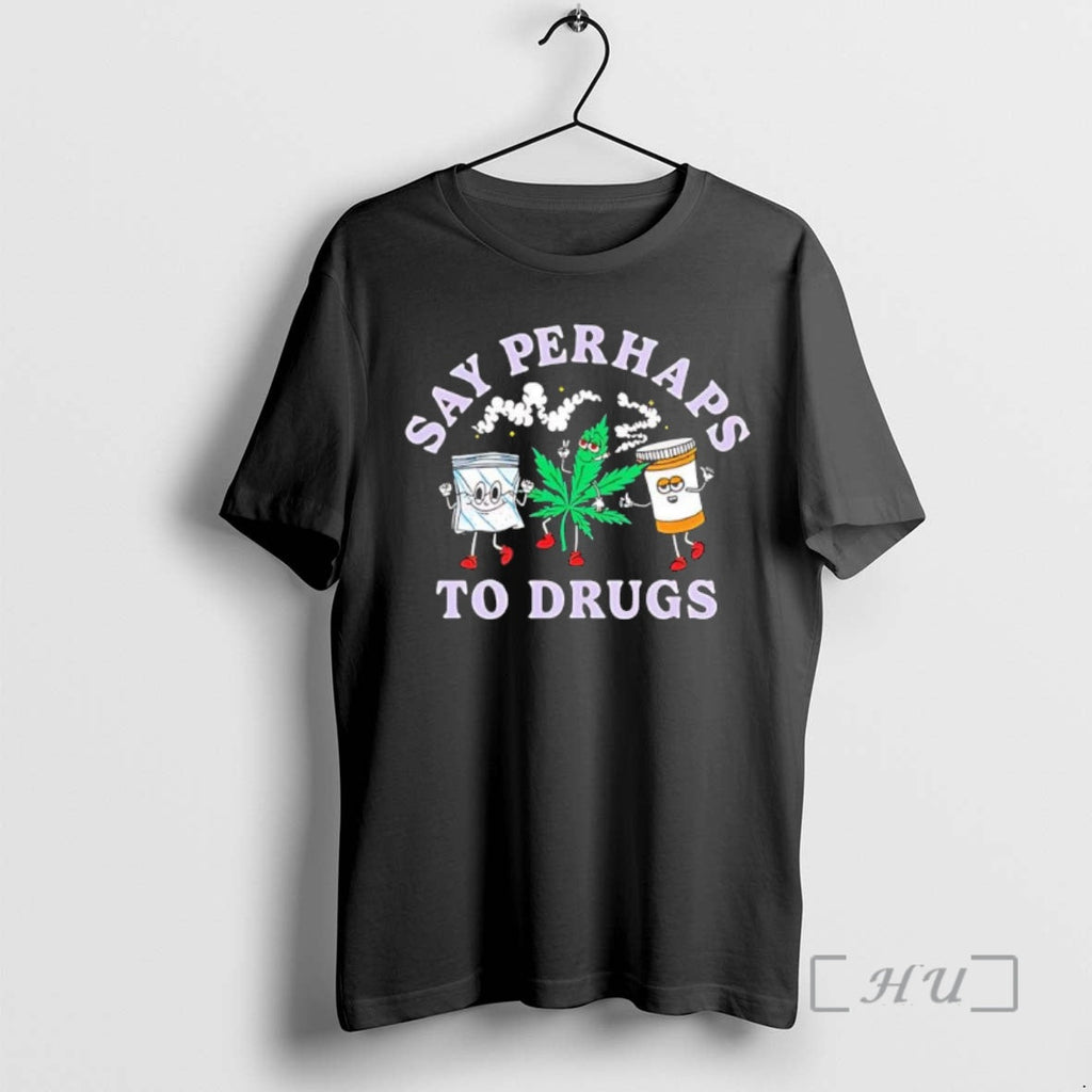 Trending Say Perhaps Drugs Black - Adult & Kids T-Shirts, Sweatshirts & Hoodies apparel design preview 1