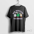 Trending Say Perhaps Drugs Black - Adult & Kids T-Shirts, Sweatshirts & Hoodies apparel design preview 1