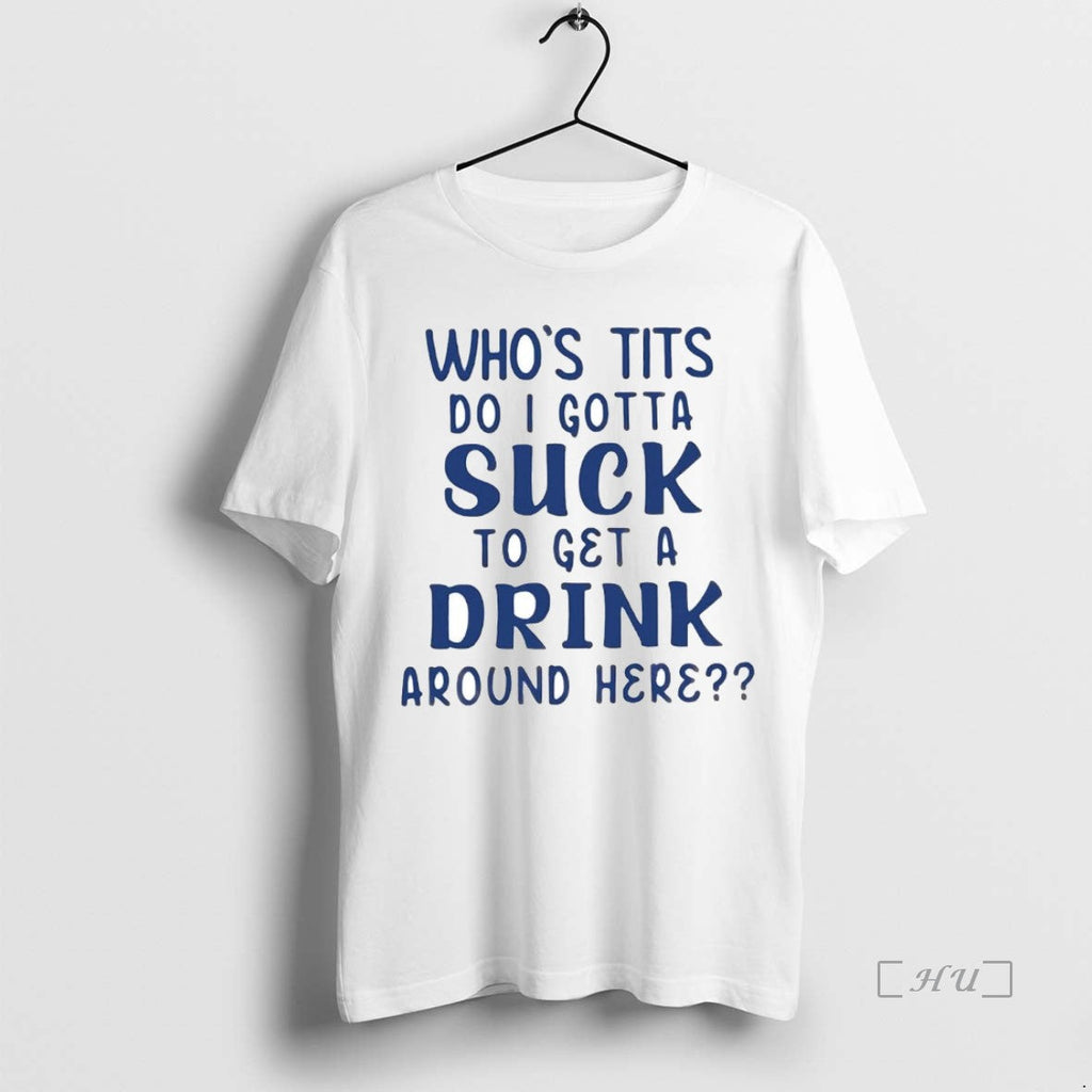 Trending Whos Tits Do I Gotta Suck Get Drink Around - Adult & Kids T-Shirts, Sweatshirts & Hoodies apparel design preview 1