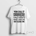 Trending You Call Nagging I Listen What Said First - Adult & Kids T-Shirts, Sweatshirts & Hoodies apparel design preview 1
