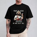 Trust Jesus He Will Fix All Funny Pure Cotton Casual - Adult & Kids T-Shirts, Sweatshirts & Hoodies apparel design preview 1