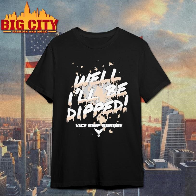 Vice Grip Garage Well Ill Be Dipped 2025 - Adult & Kids T-Shirts, Sweatshirts & Hoodies apparel design preview 1