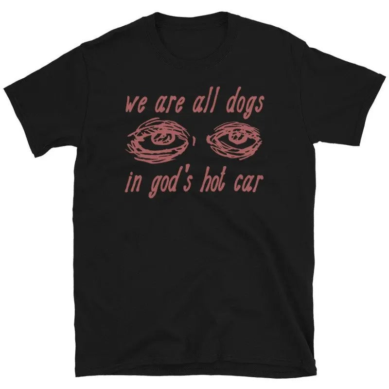 We Are All Dogs God'S Hot Car Oddly Specific Meme - Adult & Kids T-Shirts, Sweatshirts & Hoodies apparel design preview 1