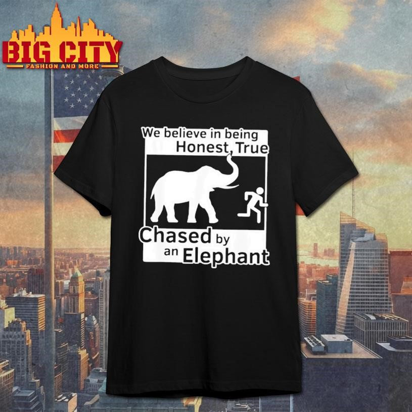 We Believe In Being Honest True Chased By An Elephant - Adult & Kids T-Shirts, Sweatshirts & Hoodies apparel design preview 1