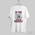 We Tried Desperately - Adult & Kids T-Shirts, Sweatshirts & Hoodies apparel design preview 1