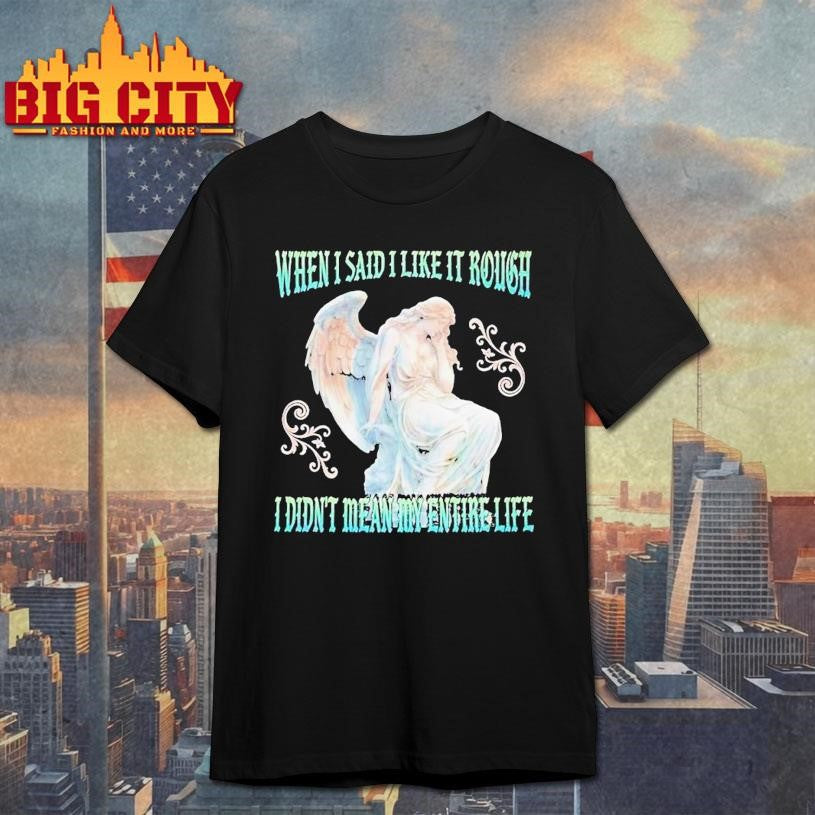 When I Said Like It Rough, Didn't Mean My Entire Life - Adult & Kids T-Shirts, Sweatshirts & Hoodies apparel design preview 1