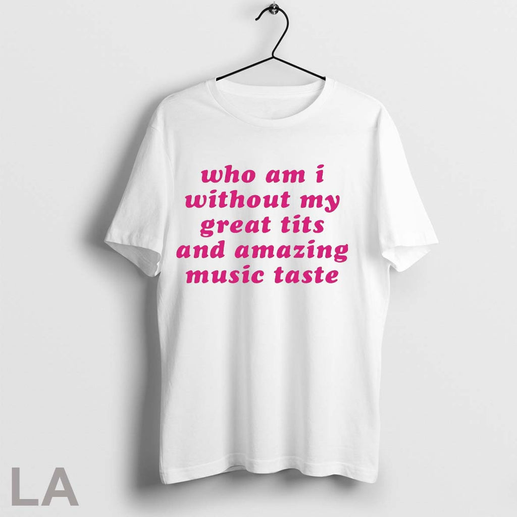 Who Am I Without My Great Tits And Amazing Music - Adult & Kids T-Shirts, Sweatshirts & Hoodies apparel design preview 1