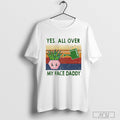 Yes All Over My Face Daddy Retro - Adult & Kids T-Shirts, Sweatshirts & Hoodies apparel design preview 1
