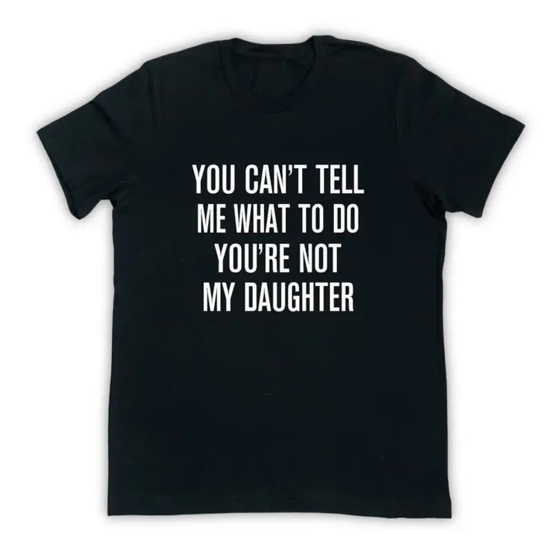 You Can'T Tell Me What Do You'Re Not My Daughter - Adult & Kids T-Shirts, Sweatshirts & Hoodies apparel design preview 1