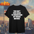 You Can't Even Begin To Understand My Fuckin Motives - Adult & Kids T-Shirts, Sweatshirts & Hoodies apparel design preview 1