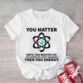You Matter Until Multiply Yourself Speed Light - Adult & Kids T-Shirts, Sweatshirts & Hoodies apparel design preview 1